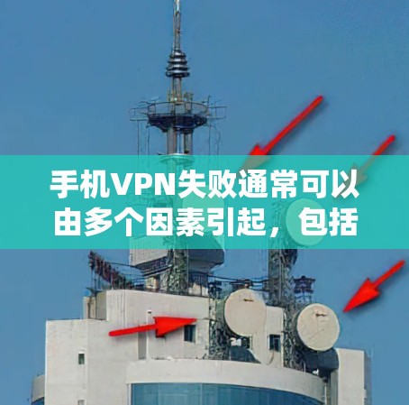 手机VPN失败通常可以由多个因素引起，包括设置错误、广告干扰、应用错误等。以下是解决此类问题的步骤