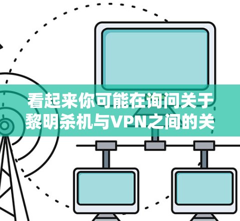 看起来你可能在询问关于黎明杀机与VPN之间的关系。如果黎明杀机指的是某种游戏模式或战斗设定，那么如何使用VPN来支持或实现该模式，是有可能的解决方案
