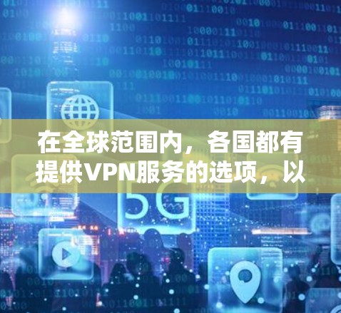 在全球范围内，各国都有提供VPN服务的选项，以下是一些主要的国家和地区，它们在VPN服务方面表现优异
