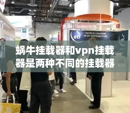 蜗牛挂载器和vpn挂载器是两种不同的挂载器类型，各自适用于不同的应用场景。以下是它们的区别和特点的总结