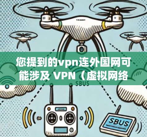 您提到的vpn连外国网可能涉及 VPN（虚拟网络）的应用，即通过VPN服务连接到外国的网络。以下是一些可能的解释和步骤