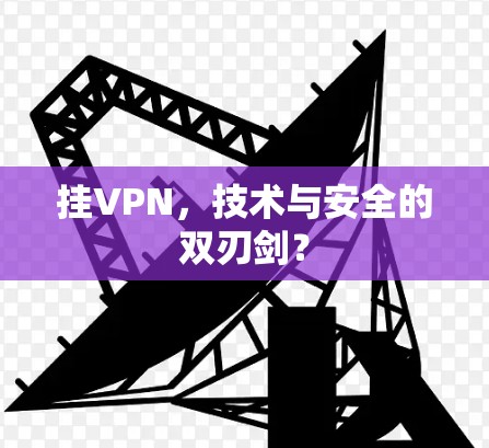 挂VPN，技术与安全的双刃剑？