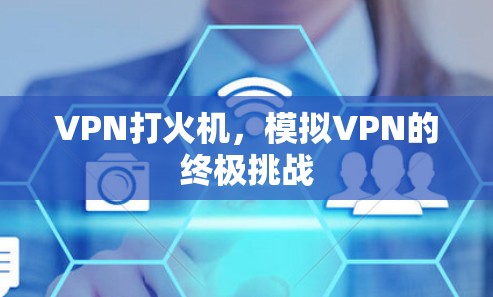 VPN打火机，模拟VPN的终极挑战