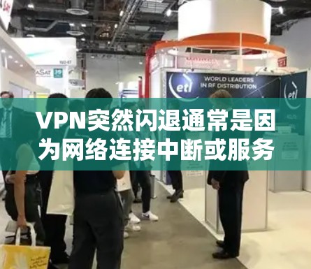VPN突然闪退通常是因为网络连接中断或服务器故障导致。以下是一些常见问题和解决方案