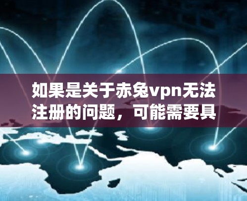 如果是关于赤兔vpn无法注册的问题，可能需要具体了解这个网站的背景和用途。以下是一些常见的解决方法