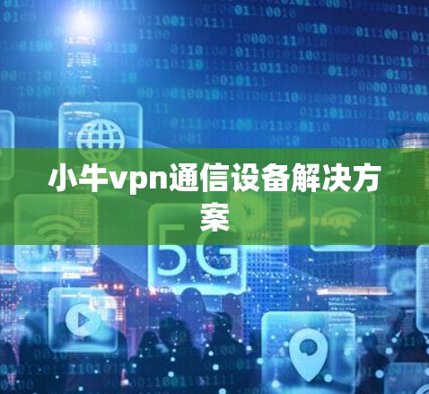 小牛vpn通信设备解决方案