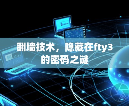翻墙技术，隐藏在fty3的密码之谜