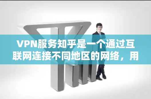 VPN服务知乎是一个通过互联网连接不同地区的网络，用于访问其他国家的网站、应用和内容的平台。以下是对VPN服务知乎的详细分析