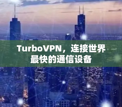 TurboVPN，连接世界最快的通信设备