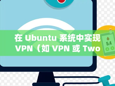 在 Ubuntu 系统中实现VPN（如 VPN 或 Two-PPP）和 TPPO 的操作步骤如下