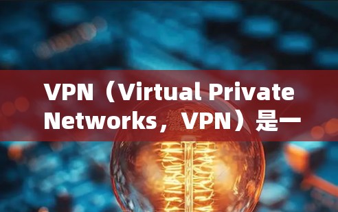 VPN（Virtual Private Networks，VPN）是一种通过网络软件或服务，让用户访问外部网络，以保护个人或企业的信息不受网络攻击或网络侵扰的手段。以下是几个常见的VPN推荐