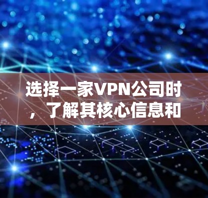 选择一家VPN公司时，了解其核心信息和优势至关重要。以下是一些关键点，供你参考
