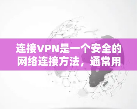 连接VPN是一个安全的网络连接方法，通常用于保护内部网络的安全。以下是一个详细的步骤指南，帮助您顺利完成VPN连接