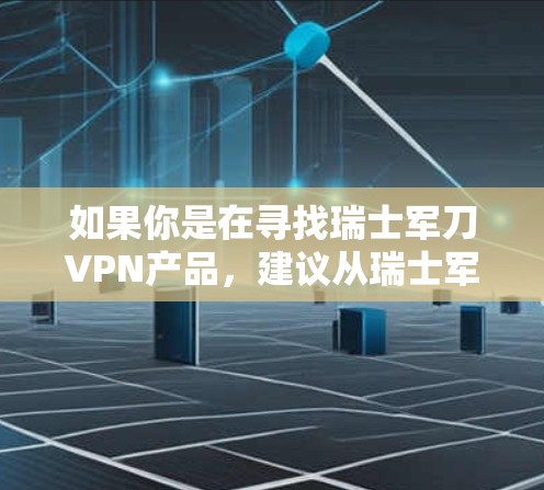如果你是在寻找瑞士军刀VPN产品，建议从瑞士军刀集团或相关品牌的产品中进行购买。这些品牌可能提供耐用、防震、防火等性能优异的军刀产品，适合用于VPN服务