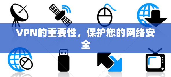 VPN的重要性，保护您的网络安全