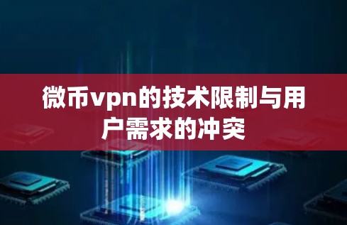 微币vpn的技术限制与用户需求的冲突