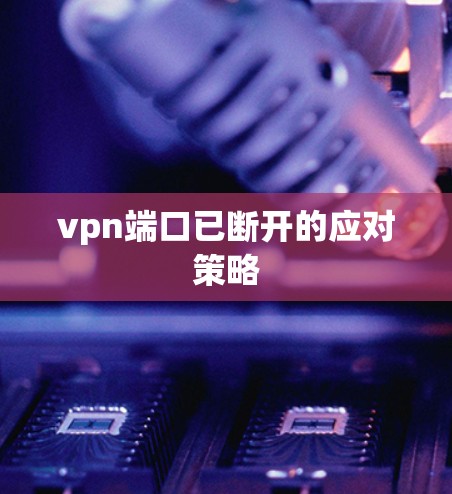 vpn端口已断开的应对策略