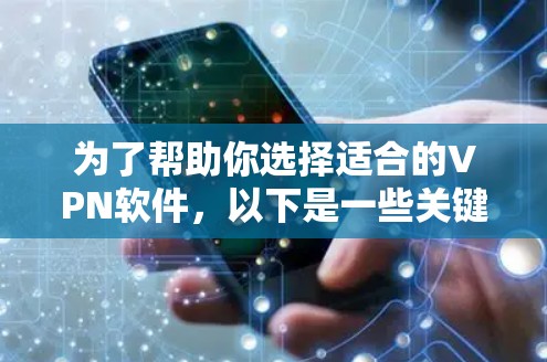 为了帮助你选择适合的VPN软件，以下是一些关键建议和步骤