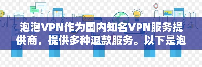 泡泡VPN作为国内知名VPN服务提供商，提供多种退款服务。以下是泡泡VPN会员退款的常见流程和注意事项，帮助您更好地处理退款问题
