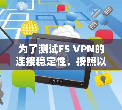 为了测试F5 VPN的连接稳定性，按照以下步骤进行