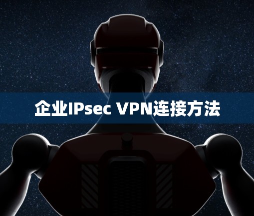 企业IPsec VPN连接方法