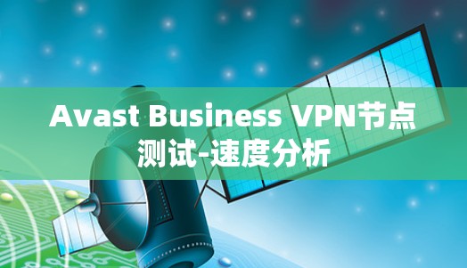 Avast Business VPN节点测试-速度分析
