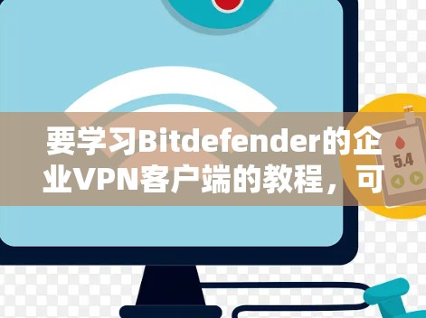 要学习Bitdefender的企业VPN客户端的教程，可以按照以下步骤进行