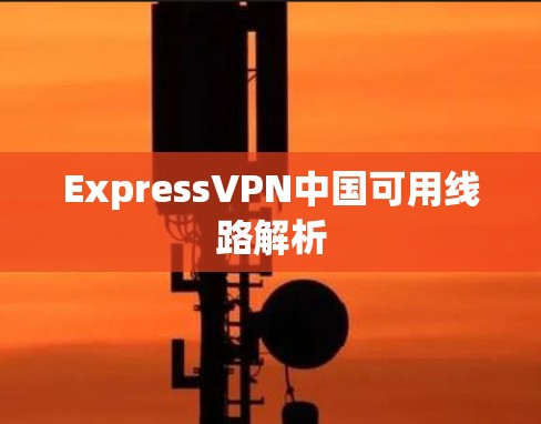 ExpressVPN中国可用线路解析