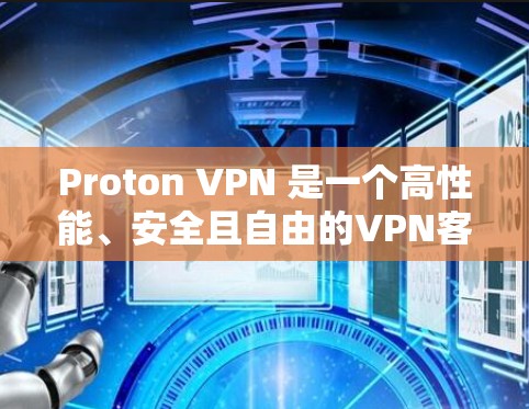 Proton VPN 是一个高性能、安全且自由的VPN客户端，适合在各种网络环境下使用。以下是关于 Proton VPN 的详细介绍
