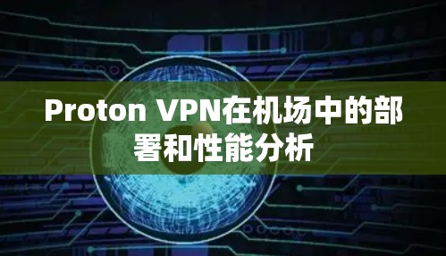 Proton VPN在机场中的部署和性能分析