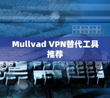 Mullvad VPN替代工具推荐
