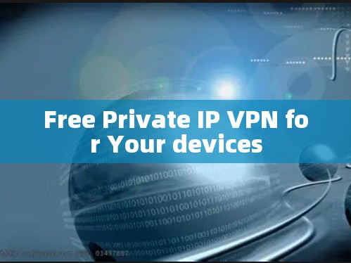 Free Private IP VPN for Your devices