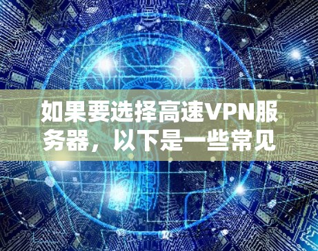 如果要选择高速VPN服务器，以下是一些常见选择和方法