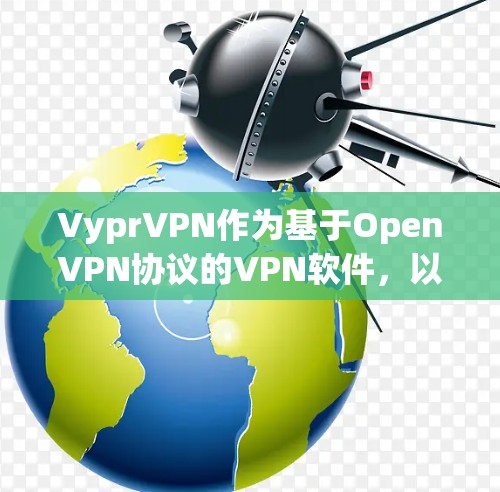 VyprVPN作为基于OpenVPN协议的VPN软件，以其稳定性和安全性著称。以下是关于VyprVPN翻墙软件稳定梯子的详细分析