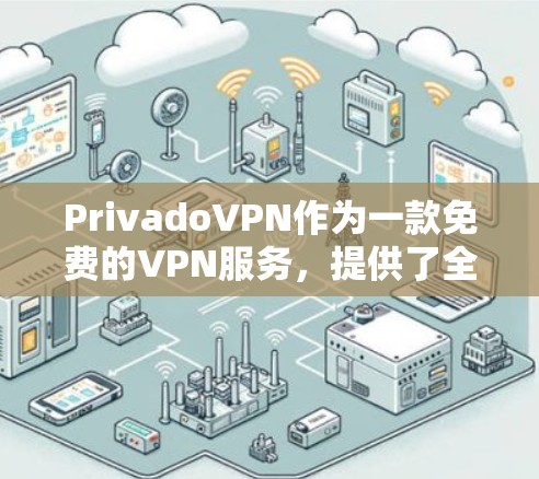 PrivadoVPN作为一款免费的VPN服务，提供了全面的网络保护功能，但具体表现还需要进一步了解。以下是详细的分析