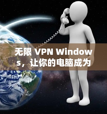 无限 VPN Windows，让你的电脑成为VPN的伙伴