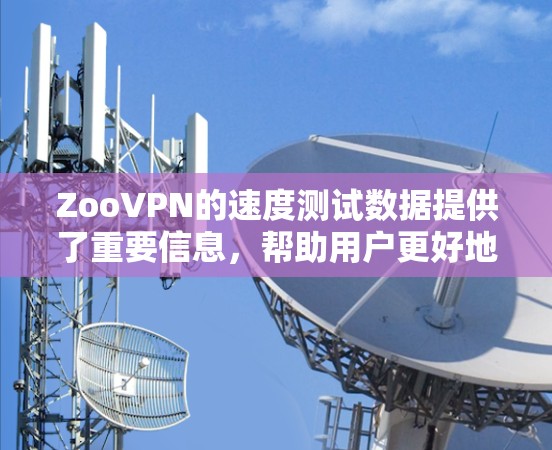 ZooVPN的速度测试数据提供了重要信息，帮助用户更好地理解其使用体验。以下是基于这些数据的分析