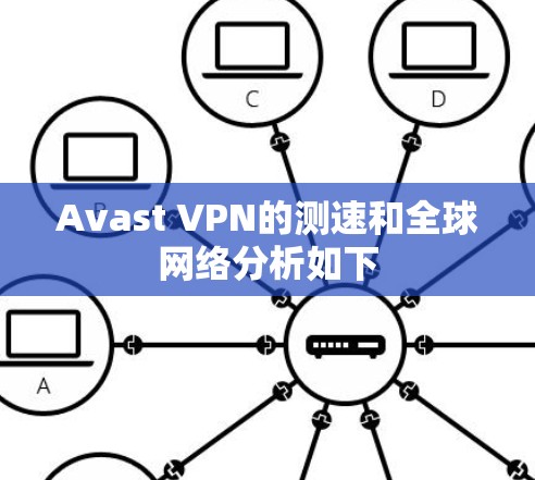 Avast VPN的测速和全球网络分析如下