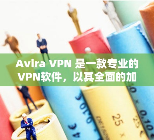 Avira VPN 是一款专业的VPN软件，以其全面的加密功能、丰富的功能支持和卓越的用户体验而备受好评。以下是Avirav VPN科学上网的详细评测