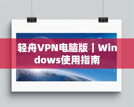 轻舟VPN电脑版｜Windows使用指南