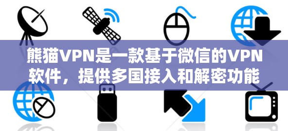 熊猫VPN是一款基于微信的VPN软件，提供多国接入和解密功能，适合需要解密和多端接入的用户。以下是其主要特点和使用步骤的详细说明