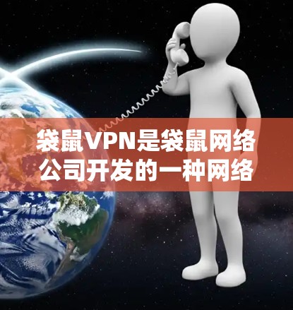 袋鼠VPN是袋鼠网络公司开发的一种网络服务，旨在提供加密网络连接，保护用户数据的安全。以下是对袋鼠VPN科学上网功能的详细分析