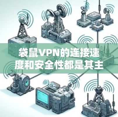 袋鼠VPN的连接速度和安全性都是其主要优势之一。以下是关于袋鼠VPN连接速度测试的一些常见问题和建议，帮助你更好地理解袋鼠VPN的性能
