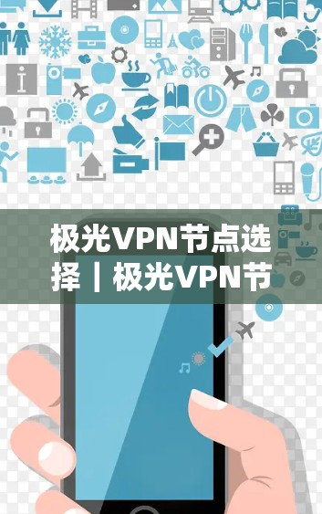 极光VPN节点选择｜极光VPN节点选择与高速线路测试