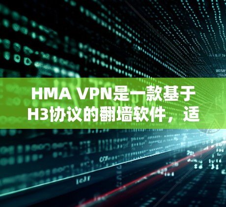 HMA VPN是一款基于H3协议的翻墙软件，适合用于解决IP地址翻墙的问题。以下是详细的步骤指南