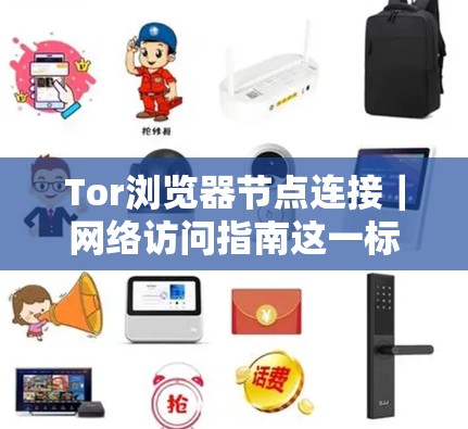 Tor浏览器节点连接｜网络访问指南这一标题主要涉及如何通过 Tor 测试环境进行网络访问的指南。以下是对这一主题的分步解释