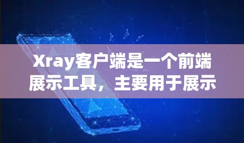Xray客户端是一个前端展示工具，主要用于展示数据、分析结果或与其他应用程序集成。它通常支持网页客户端（Web Client）和移动应用（Mobile Client）并提供多种展示格式和交互方式