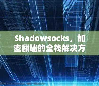 Shadowsocks，加密翻墙的全栈解决方案