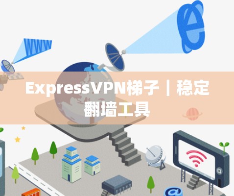 ExpressVPN梯子｜稳定翻墙工具