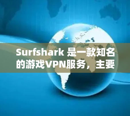 Surfshark 是一款知名的游戏VPN服务，主要为游戏用户提供安全、可靠的VPN连接。而加速节点通常指的是在VPN服务中用于加速下载或上传的网络节点，具体取决于VPN服务的设置和功能